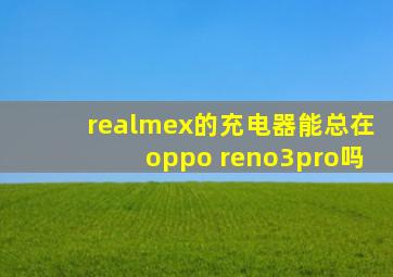 realmex的充电器能总在oppo reno3pro吗